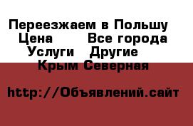 Переезжаем в Польшу › Цена ­ 1 - Все города Услуги » Другие   . Крым,Северная